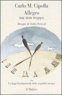 Allegro ma non troppo con Le leggi fondamentali della stupidità umana - Carlo M. Cipolla - Libro Il Mulino 2007 | Libraccio.it