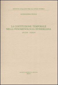 La costituzione temporale nella fenomenologia husserliana 1917-18, 1929-34 - Alessandra Penna - Libro Il Mulino 2008, Ist. italiano per gli studi storici | Libraccio.it