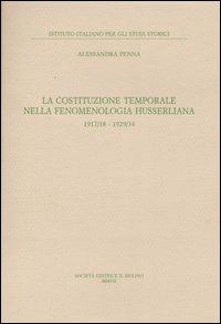 La costituzione temporale nella fenomenologia husserliana 1917-18, 1929-34 - Alessandra Penna - Libro Il Mulino 2008, Pubblicazioni dell'Istituto italiano per gli studi storici | Libraccio.it