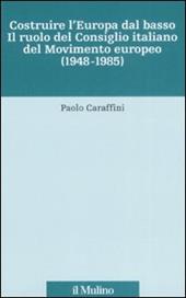 Costruire l'Europa dal basso. Il ruolo del Consiglio italiano del Movimento europeo (1948-1985)