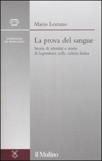 La prova del sangue. Storie di identità e storie di legittimità nella cultura latina - Mario Lentano - Libro Il Mulino 2008, Antropologia del mondo antico | Libraccio.it
