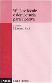 Welfare locale e democrazia partecipativa  - Libro Il Mulino 2008, Studi e ricerche | Libraccio.it