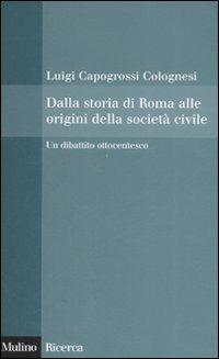 Dalla storia di Roma alle origini della società civile. Un dibattito ottocentesco - Luigi Capogrossi Colognesi - Libro Il Mulino 2008, Il Mulino/Ricerca | Libraccio.it