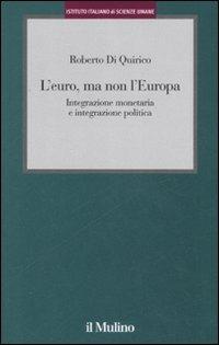 L' euro, ma non l'Europa. Integrazione monetaria e integrazione politica - Roberto Di Quirico - Libro Il Mulino 2008, Istituto Italiano di Scienze Umane. Studi | Libraccio.it