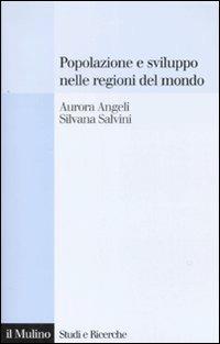 Popolazione e sviluppo nelle regioni del mondo. Convergenze e divergenze nei comportamenti demografici - Aurora Angeli, Silvana Salvini - Libro Il Mulino 2008, Studi e ricerche | Libraccio.it