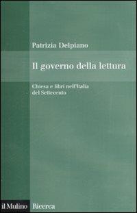 Il governo della lettura. Chiesa e libri nell'Italia del Settecento - Patrizia Delpiano - Libro Il Mulino 2008, Il Mulino/Ricerca | Libraccio.it