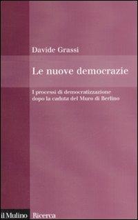 Le nuove democrazie. I processi di democratizzazione dopo la caduta del Muro di Berlino - Davide Grassi - Libro Il Mulino 2008, Il Mulino/Ricerca | Libraccio.it