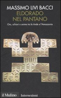 Eldorado nel pantano. Oro, schiavi e anime tra le Ande e l'Amazzonia - Massimo Livi Bacci - Libro Il Mulino 2008, Intersezioni | Libraccio.it