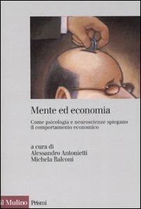 Mente ed economia. Come psicologia e neuroscienze spiegano il comportamento economico  - Libro Il Mulino 2008, Prismi | Libraccio.it