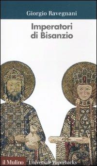 Imperatori di Bisanzio - Giorgio Ravegnani - Libro Il Mulino 2008, Universale paperbacks Il Mulino | Libraccio.it