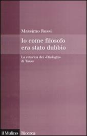 Io come filosofo era stato dubbio. La retorica dei «Dialoghi» di Tasso