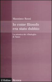 Io come filosofo era stato dubbio. La retorica dei «Dialoghi» di Tasso