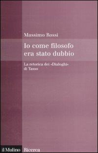 Io come filosofo era stato dubbio. La retorica dei «Dialoghi» di Tasso - Massimo Rossi - Libro Il Mulino 2008, Il Mulino/Ricerca | Libraccio.it