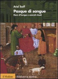 Pasque di sangue. Ebrei d'Europa e omicidi rituali - Ariel Toaff - Libro Il Mulino 2008, Biblioteca storica | Libraccio.it