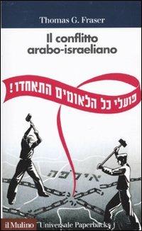 Il conflitto arabo-israeliano - Thomas G. Fraser - Libro Il Mulino 2009, Universale paperbacks Il Mulino | Libraccio.it