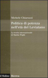 Politica di potenza nell'età del Leviatano. La teoria internazionale di Martin Wight - Michele Chiaruzzi - Libro Il Mulino 2008, Il Mulino/Ricerca | Libraccio.it