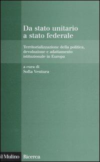 Da stato unitario a stato federale. Territorializzazione della politica, devoluzione e adattamento istituzionale in Europa  - Libro Il Mulino 2008, Il Mulino/Ricerca | Libraccio.it