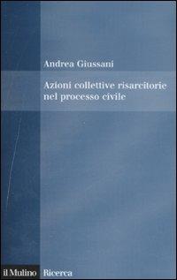 Azioni collettive risarcitorie nel processo civile - Andrea Giussani - Libro Il Mulino 2008, Il Mulino/Ricerca | Libraccio.it