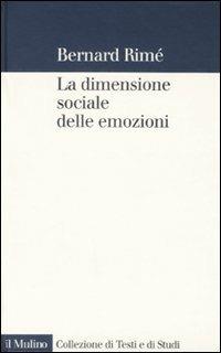La dimensione sociale delle emozioni - Bernard Rimé - Libro Il Mulino 2008, Collezione di testi e di studi | Libraccio.it