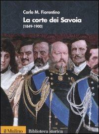 La corte dei Savoia (1849-1900) - Carlo M. Fiorentino - Libro Il Mulino 2008, Biblioteca storica | Libraccio.it