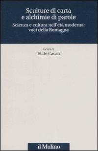 Sculture di carta e alchimie di parole. Scienza e cultura nell'età moderna: voci dalla Romagna  - Libro Il Mulino 2008, Quaderni Piancastelli | Libraccio.it