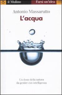 L' acqua - Antonio Massarutto - Libro Il Mulino 2008, Farsi un'idea | Libraccio.it