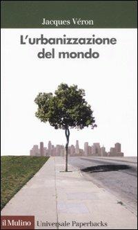 L' urbanizzazione del mondo - Jacques Véron - Libro Il Mulino 2008, Universale paperbacks Il Mulino | Libraccio.it