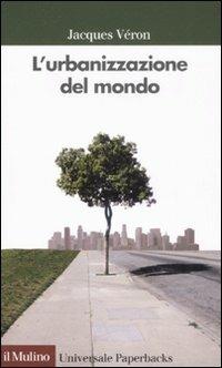 L'urbanizzazione del mondo - Jacques Véron - Libro Il Mulino 2008, Universale paperbacks Il Mulino | Libraccio.it