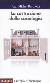 La costruzione della sociologia - Jean M. Berthelot - Libro Il Mulino 2008, Universale paperbacks Il Mulino | Libraccio.it