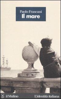 Il mare - Paolo Frascani - Libro Il Mulino 2008, L'identità italiana | Libraccio.it