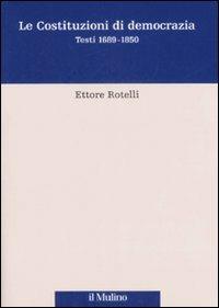 Le costituzioni di democrazia. Testi 1689-1850 - Ettore Rotelli - Libro Il Mulino 2008, Percorsi | Libraccio.it
