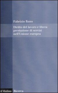Diritto del lavoro e libera prestazione di servizi nell'Unione europea - Fabrizio Bano - Libro Il Mulino 2008, Il Mulino/Ricerca | Libraccio.it