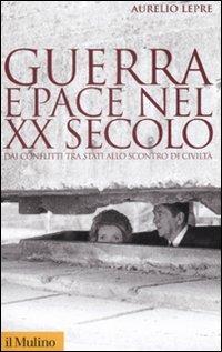 Guerra e pace nel XX secolo. Dai conflitti tra stati allo scontro di civiltà - Aurelio Lepre - Libro Il Mulino 2008, Storica paperbacks | Libraccio.it