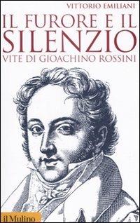 Il furore e il silenzio. Vite di Gioachino Rossini - Vittorio Emiliani - Libro Il Mulino 2008, Storica paperbacks | Libraccio.it
