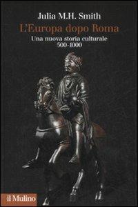 L' Europa dopo Roma. Una nuova storia culturale (500-1000) - Julia M. H. Smith - Libro Il Mulino 2008, Collezione di testi e di studi | Libraccio.it