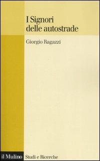 I signori delle autostrade - Giorgio Ragazzi - Libro Il Mulino 2008, Studi e ricerche | Libraccio.it