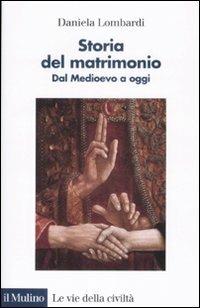 Storia del matrimonio. Dal Medioevo a oggi - Daniela Lombardi - Libro Il Mulino 2008, Le vie della civiltà | Libraccio.it