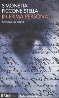 In prima persona. Scrivere un diario - Simonetta Piccone Stella - Libro Il Mulino 2008, Intersezioni | Libraccio.it