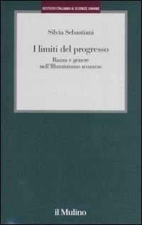I limiti del progresso. Razza e genere nell'Illuminismo scozzese - Silvia Sebastiani - Libro Il Mulino 2008, Istituto Italiano di Scienze Umane. Studi | Libraccio.it