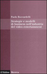 Strategie e modelli di business nell'industria del video entertainment - Paolo Boccardelli - Libro Il Mulino 2008, Il Mulino/Ricerca | Libraccio.it