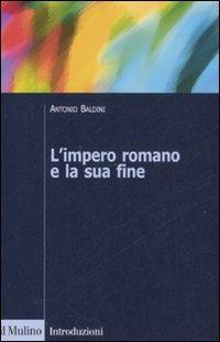 L' impero romano e la sua fine - Antonio Baldini - Libro Il Mulino 2008, Introduzioni. Storia | Libraccio.it