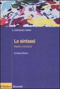 La sintassi. Regole e strutture - Caterina Donati - Libro Il Mulino 2008, Itinerari. Linguistica | Libraccio.it
