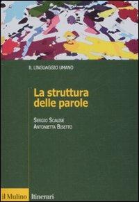 La struttura delle parole - Sergio Scalise, Antonietta Bisetto - Libro Il Mulino 2008, Itinerari. Linguistica | Libraccio.it