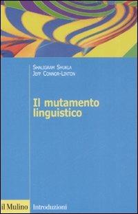 Il mutamento linguistico - Shaligram Shukla, Jeff Connor-Linton - Libro Il Mulino 2008, Introduzioni. Linguistica | Libraccio.it