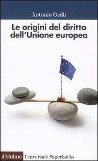 Le origini del diritto comunitario - Antonio Grilli - Libro Il Mulino 2009, Universale paperbacks Il Mulino | Libraccio.it