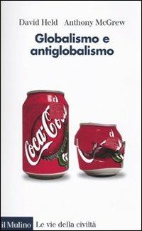 Globalismo e antiglobalismo - David Held, Anthony McGrew - Libro Il Mulino 2010, Le vie della civiltà | Libraccio.it