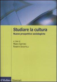 Studiare la cultura. Nuove prospettive sociologiche  - Libro Il Mulino 2009, Itinerari. Sociologia | Libraccio.it