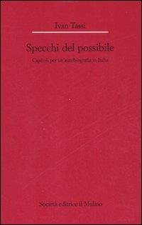 Gli specchi del possibile. Capitoli per un'autobiografia in Italia - Ivan Tassi - Libro Il Mulino 2008, Dip. di italianistica-Univ. Bologna | Libraccio.it