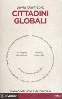 Cittadini globali. Cosmopolitismo e democrazia - Seyla Benhabib - Libro Il Mulino 2008, Voci | Libraccio.it