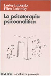 La psicoterapia psicoanalitica - Lester Luborsky, Ellen Luborsky - Libro Il Mulino 2008, Aspetti della psicologia | Libraccio.it
